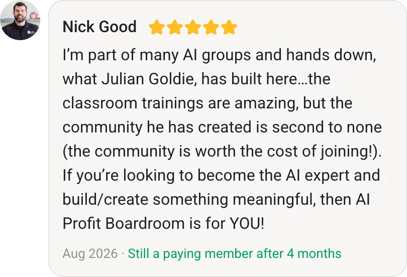 Nick Good, AI Profit Boardroom member review (5 stars, paying member for 4 months): I’m part of many AI groups and hands down, what Julian Goldie, has built here…the classroom trainings are amazing, but the community he has created is second to none (the community is worth the cost of joining!). If you’re looking to become the AI expert and build/create something meaningful, then AI Profit Boardroom is for YOU!